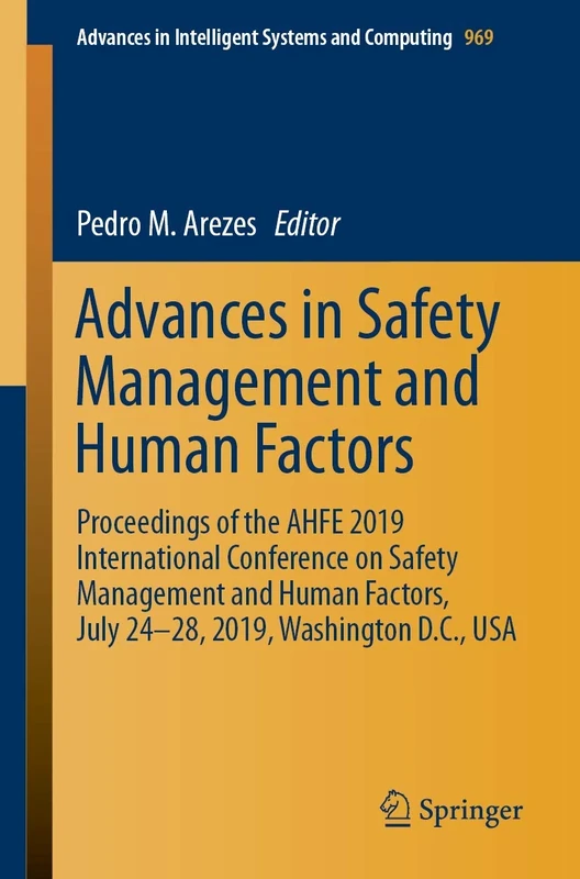 Advances in Safety Management and Human Factors: Proceedings of the AHFE 2019 International Conference on Safety Management and Human Factors, July ... in Intelligent Systems and Computing, 969)