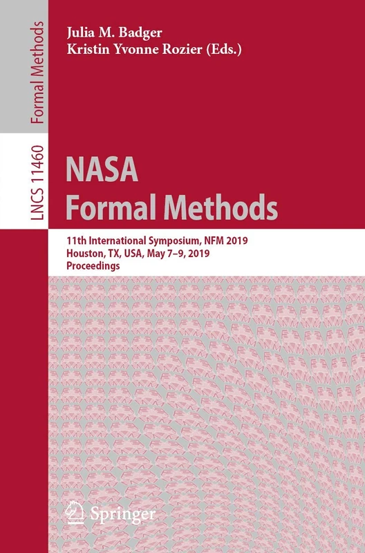 NASA Formal Methods: 11th International Symposium, NFM 2019, Houston, TX, USA, May 7–9, 2019, Proceedings: 11460 (Lecture Notes in Computer Science, 11460)