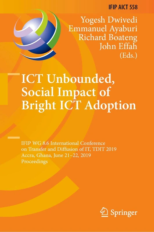 ICT Unbounded, Social Impact of Bright ICT Adoption: IFIP WG 8.6 International Conference on Transfer and Diffusion of IT, TDIT 2019, Accra, Ghana, ... and Communication Technology, 558)