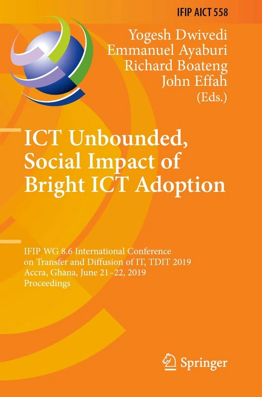ICT Unbounded, Social Impact of Bright ICT Adoption: IFIP WG 8.6 International Conference on Transfer and Diffusion of IT, TDIT 2019, Accra, Ghana, ... and Communication Technology, 558)