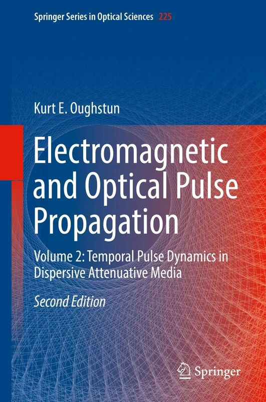 Electromagnetic and Optical Pulse Propagation: Volume 2: Temporal Pulse Dynamics in Dispersive Attenuative Media: 225 (Springer Series in Optical Sciences, 225)