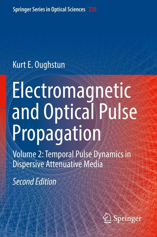 Electromagnetic and Optical Pulse Propagation: Volume 2: Temporal Pulse Dynamics in Dispersive Attenuative Media: 225 (Springer Series in Optical Sciences, 225)