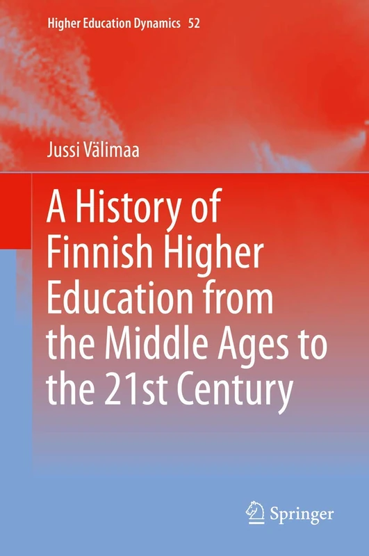 A History of Finnish Higher Education from the Middle Ages to the 21st Century: 52 (Higher Education Dynamics, 52)