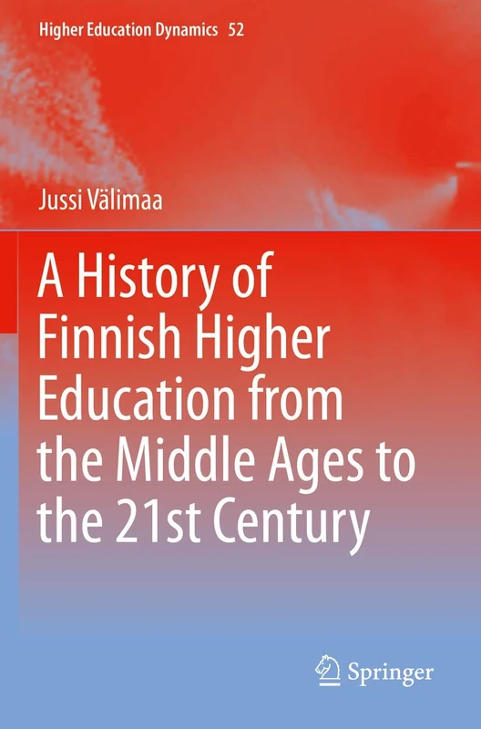 A History of Finnish Higher Education from the Middle Ages to the 21st Century: 52 (Higher Education Dynamics, 52)
