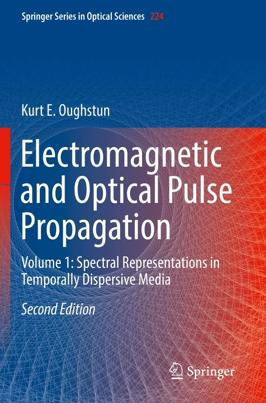 Electromagnetic and Optical Pulse Propagation: Volume 1: Spectral Representations in Temporally Dispersive Media: 224 (Springer Series in Optical Sciences, 224)