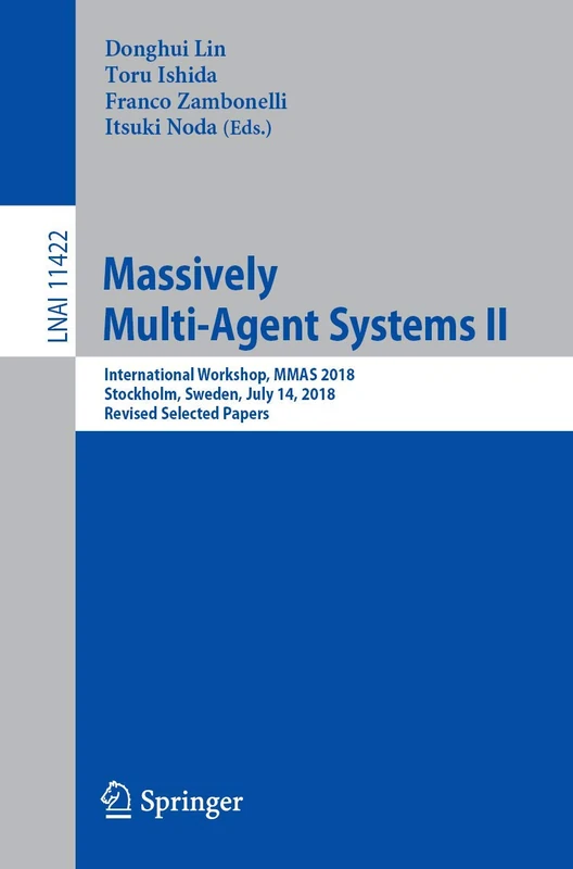 Massively Multi-Agent Systems II: International Workshop, MMAS 2018, Stockholm, Sweden, July 14, 2018, Revised Selected Papers: 11422 (Lecture Notes in Computer Science, 11422)
