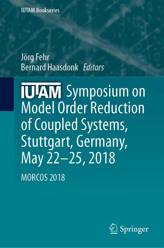 IUTAM Symposium on Model Order Reduction of Coupled Systems, Stuttgart, Germany, May 22–25, 2018: MORCOS 2018: 36 (IUTAM Bookseries, 36)