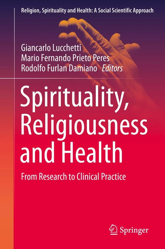 Spirituality, Religiousness and Health: From Research to Clinical Practice: 4 (Religion, Spirituality and Health: A Social Scientific Approach, 4)