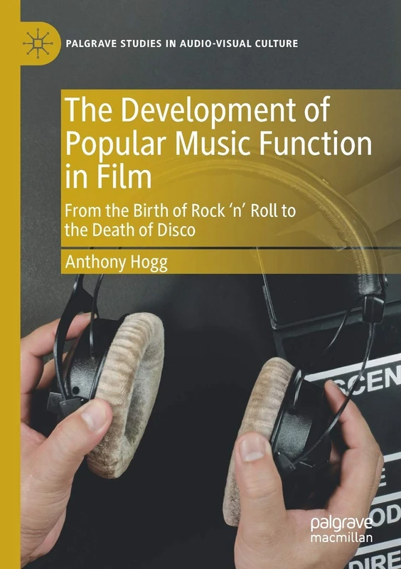 The Development of Popular Music Function in Film: From the Birth of Rock ‘n’ Roll to the Death of Disco (Palgrave Studies in Audio-Visual Culture)