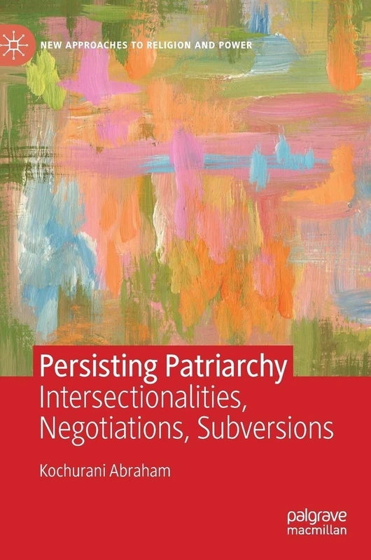 Persisting Patriarchy: Intersectionalities, Negotiations, Subversions (New Approaches to Religion and Power)