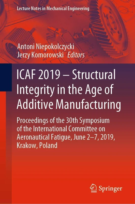 ICAF 2019 – Structural Integrity in the Age of Additive Manufacturing: Proceedings of the 30th Symposium of the International Committee on ... ... Fatigue, June 2-7, 2019, Krakow, Poland
