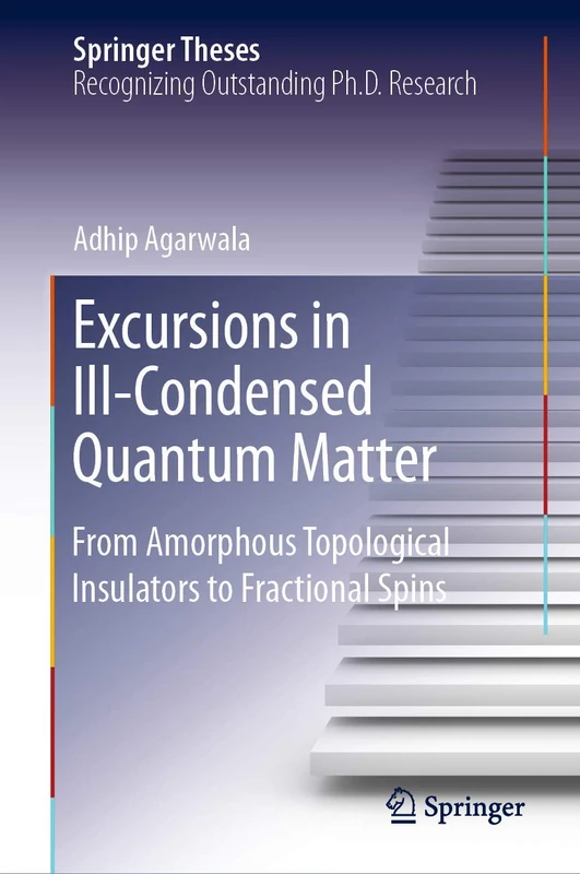Excursions in Ill-Condensed Quantum Matter: From Amorphous Topological Insulators to Fractional Spins (Springer Theses)