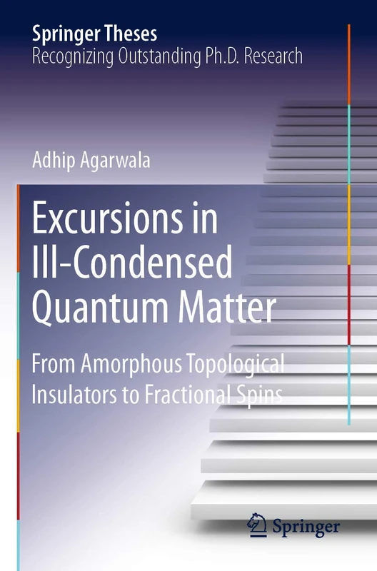 Excursions in Ill-Condensed Quantum Matter: From Amorphous Topological Insulators to Fractional Spins (Springer Theses)