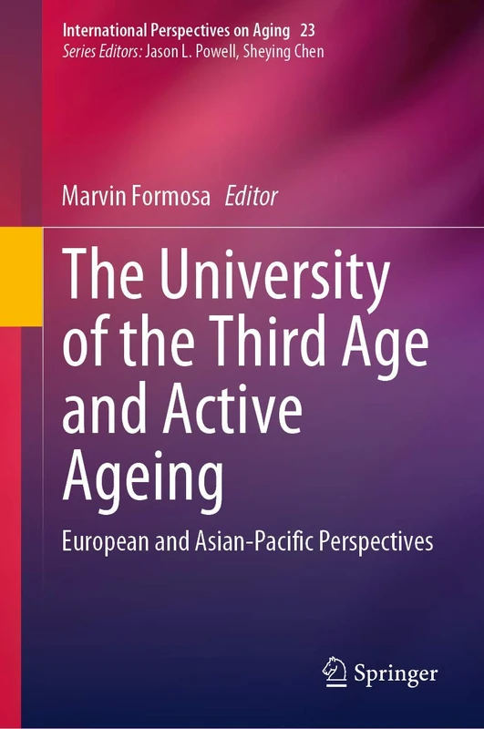 The University of the Third Age and Active Ageing: European and Asian-Pacific Perspectives: 23 (International Perspectives on Aging, 23)
