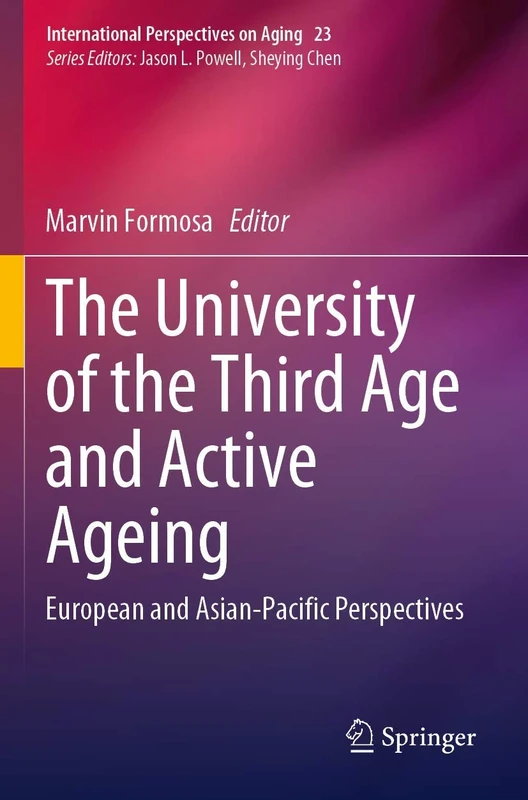 The University of the Third Age and Active Ageing: European and Asian-Pacific Perspectives: 23 (International Perspectives on Aging, 23)
