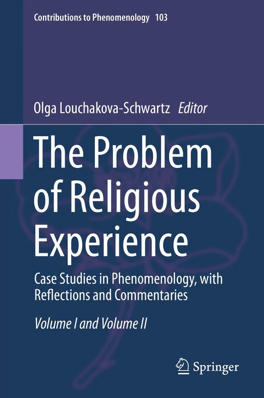 The Problem of Religious Experience: Case Studies in Phenomenology, with Reflections and Commentaries: 103 (Contributions to Phenomenology, 103)