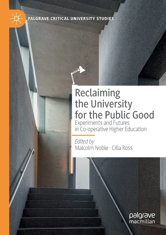 Reclaiming the University for the Public Good: Experiments and Futures in Co-operative Higher Education (Palgrave Critical University Studies)