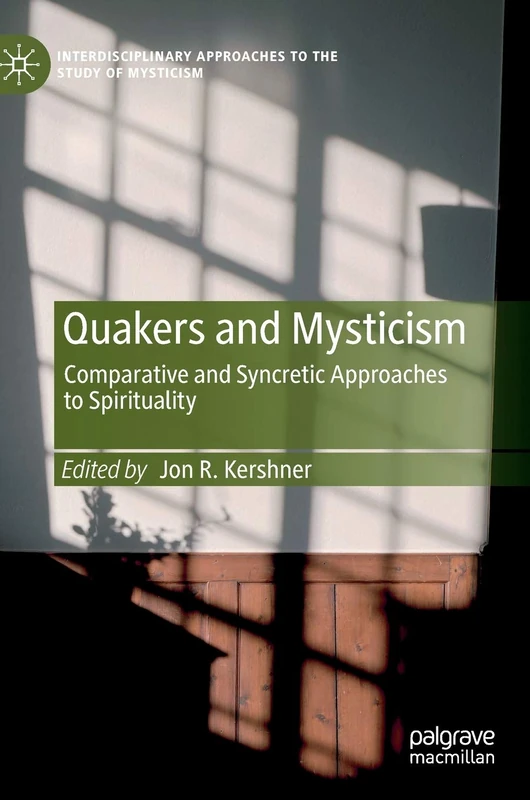 Quakers and Mysticism: Comparative and Syncretic Approaches to Spirituality (Interdisciplinary Approaches to the Study of Mysticism)