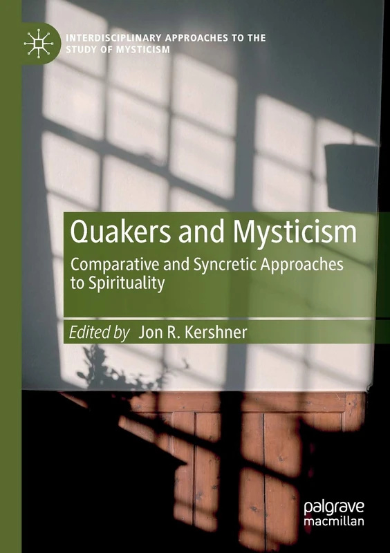 Quakers and Mysticism: Comparative and Syncretic Approaches to Spirituality (Interdisciplinary Approaches to the Study of Mysticism)