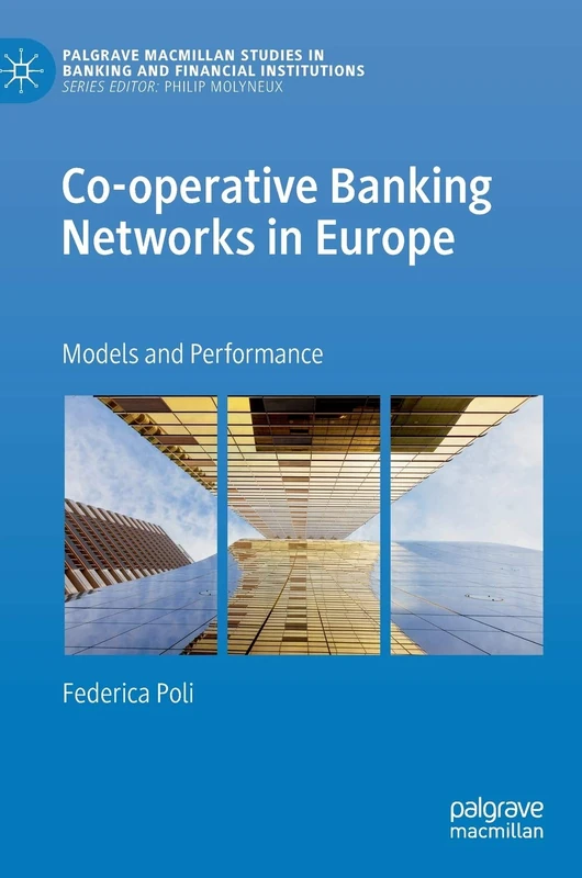 Co-operative Banking Networks in Europe: Models and Performance (Palgrave Macmillan Studies in Banking and Financial Institutions)