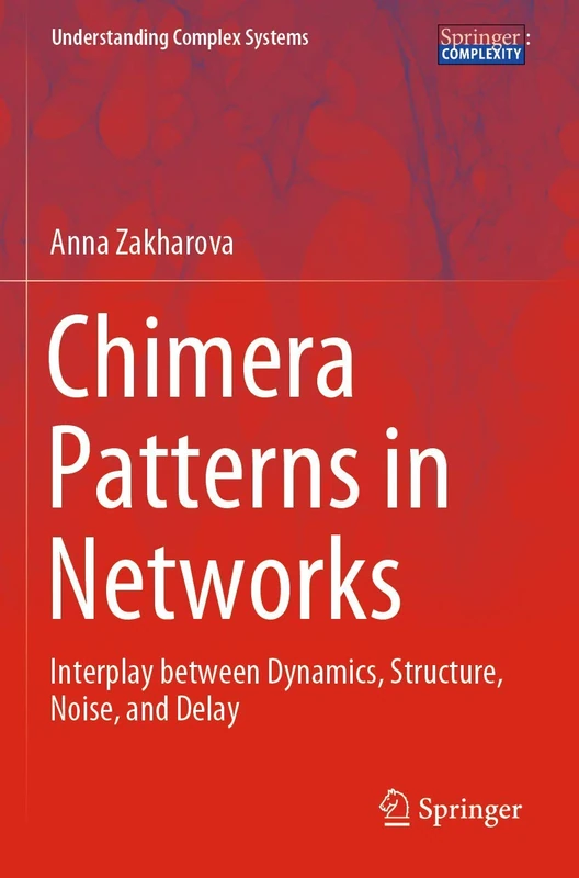 Chimera Patterns in Networks: Interplay between Dynamics, Structure, Noise, and Delay (Understanding Complex Systems)