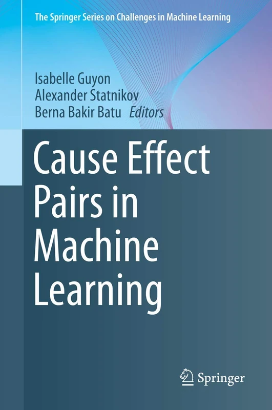 Cause Effect Pairs in Machine Learning (The Springer Series on Challenges in Machine Learning)