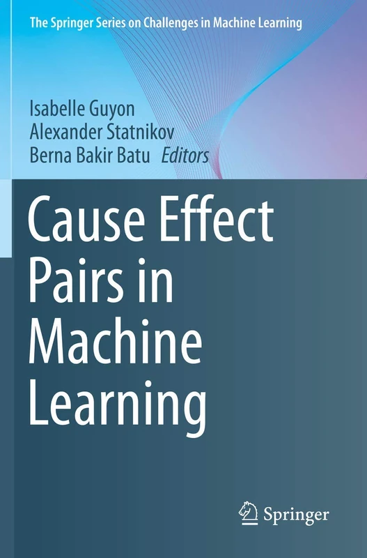 Cause Effect Pairs in Machine Learning (The Springer Series on Challenges in Machine Learning)