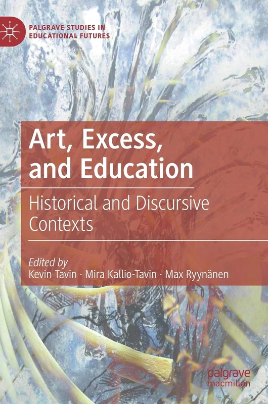 Art, Excess, and Education: Historical and Discursive Contexts (Palgrave Studies in Educational Futures)