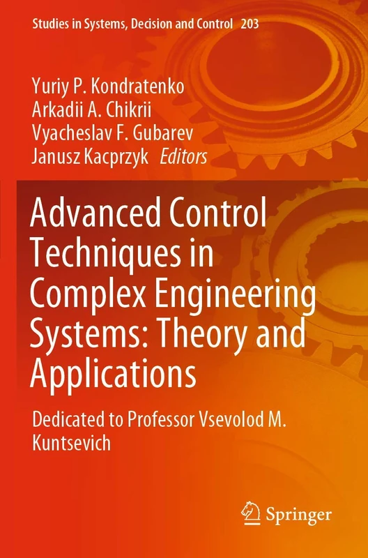 Advanced Control Techniques in Complex Engineering Systems: Theory and Applications: Dedicated to Professor Vsevolod M. Kuntsevich: 203 (Studies in Systems, Decision and Control, 203)