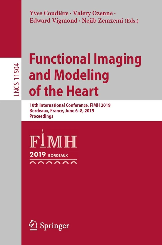 Functional Imaging and Modeling of the Heart: 10th International Conference, FIMH 2019, Bordeaux, France, June 6–8, 2019, Proceedings: 11504 (Lecture Notes in Computer Science, 11504)