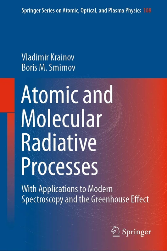 Atomic and Molecular Radiative Processes: With Applications to Modern Spectroscopy and the Greenhouse Effect: 108 (Springer Series on Atomic, Optical, and Plasma Physics, 108)
