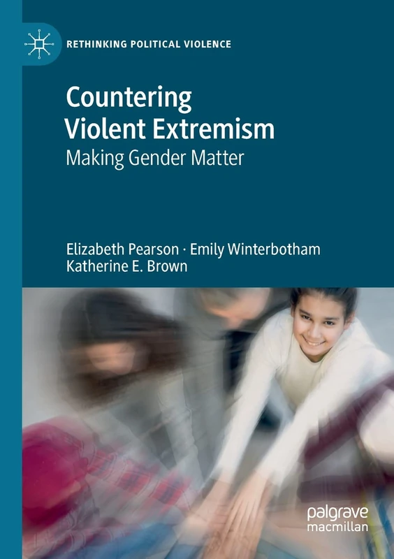 Countering Violent Extremism: Making Gender Matter (Rethinking Political Violence)