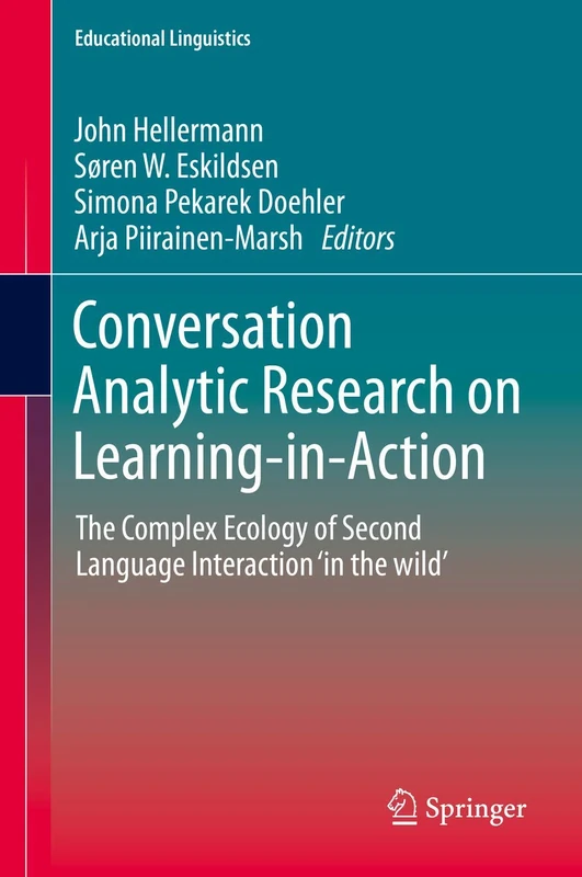 Conversation Analytic Research on Learning-in-Action: The Complex Ecology of Second Language Interaction ‘in the wild’: 38 (Educational Linguistics, 38)