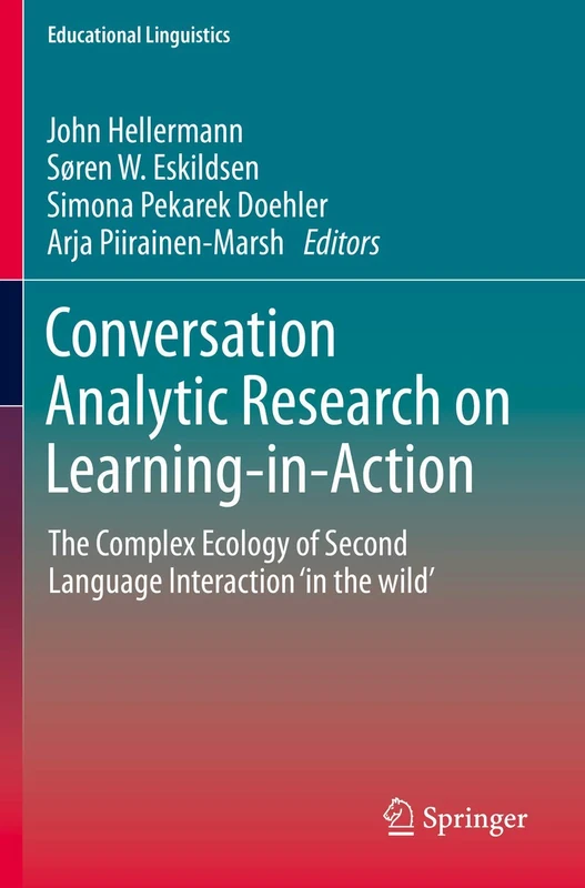 Conversation Analytic Research on Learning-in-Action: The Complex Ecology of Second Language Interaction ‘in the wild’: 38 (Educational Linguistics, 38)