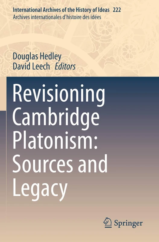 Revisioning Cambridge Platonism: Sources and Legacy: 222 (International Archives of the History of Ideas Archives internationales d'histoire des idées, 222)