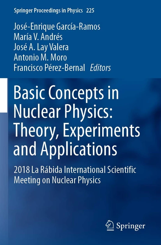 Basic Concepts in Nuclear Physics: Theory, Experiments and Applications: 2018 La Rábida International Scientific Meeting on Nuclear Physics: 225 (Springer Proceedings in Physics, 225)