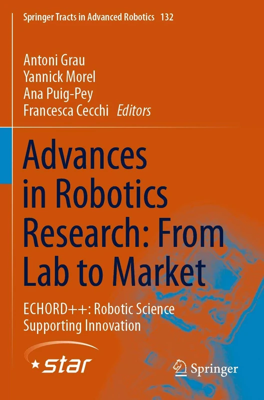 Advances in Robotics Research: From Lab to Market: ECHORD++: Robotic Science Supporting Innovation: 132 (Springer Tracts in Advanced Robotics, 132) - Image 1