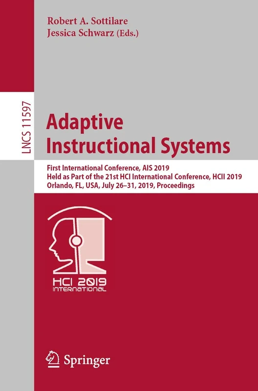 Adaptive Instructional Systems: First International Conference, AIS 2019, Held as Part of the 21st HCI International Conference, HCII 2019, Orlando, ... (Lecture Notes in Computer Science, 11597)