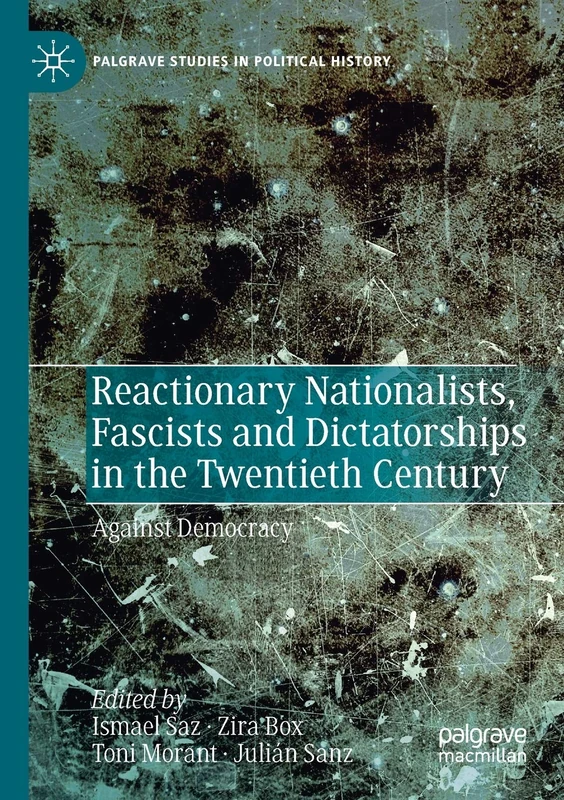 Reactionary Nationalists, Fascists and Dictatorships in the Twentieth Century: Against Democracy (Palgrave Studies in Political History)