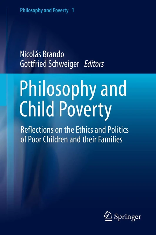 Philosophy and Child Poverty: Reflections on the Ethics and Politics of Poor Children and their Families: 1 (Philosophy and Poverty, 1)