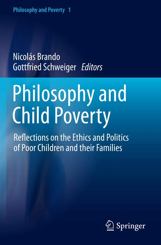Philosophy and Child Poverty: Reflections on the Ethics and Politics of Poor Children and their Families: 1 (Philosophy and Poverty, 1)