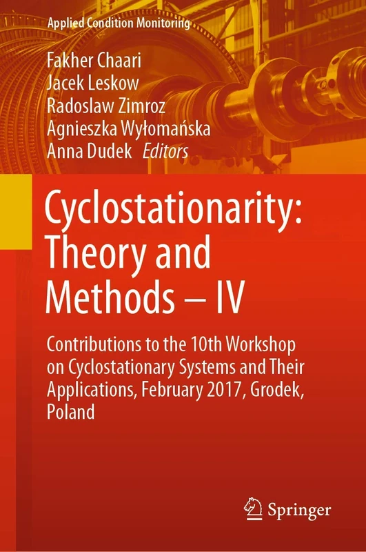 Cyclostationarity: Theory and Methods – IV: Contributions to the 10th Workshop on Cyclostationary Systems and Their Applications, February 2017, Grodek, Poland: 16 (Applied Condition Monitoring, 16)