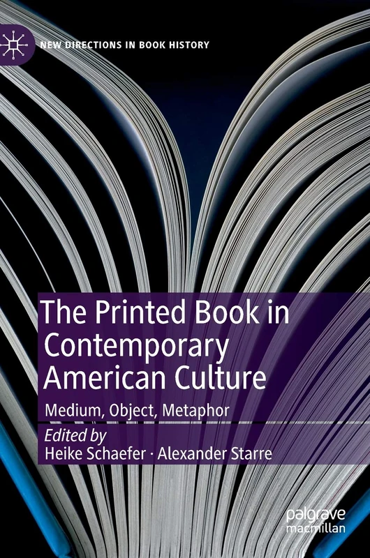 The Printed Book in Contemporary American Culture: Medium, Object, Metaphor (New Directions in Book History)