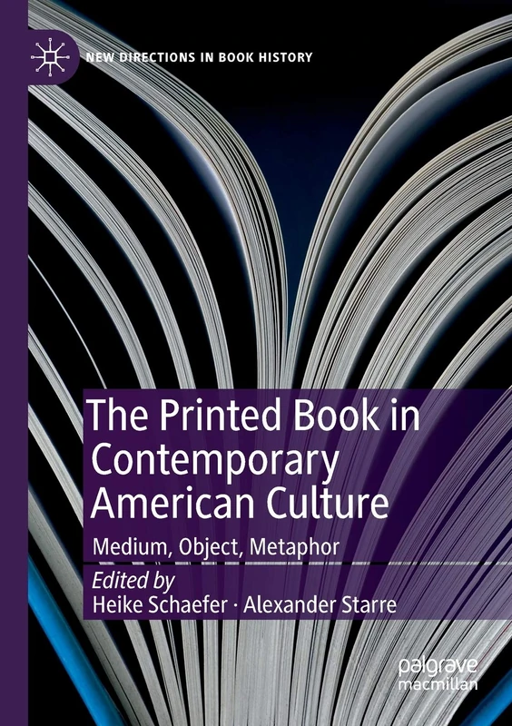 The Printed Book in Contemporary American Culture: Medium, Object, Metaphor (New Directions in Book History)