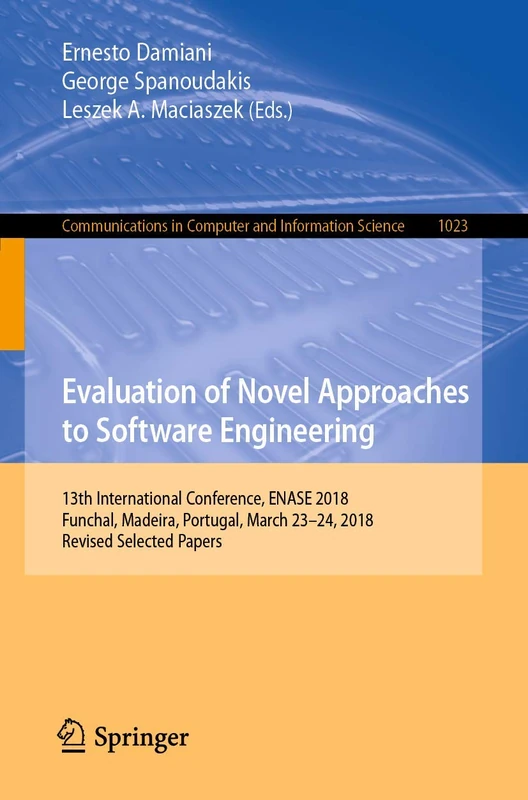 Evaluation of Novel Approaches to Software Engineering: 13th International Conference, ENASE 2018, Funchal, Madeira, Portugal, March 23–24, 2018, ... in Computer and Information Science, 1023)