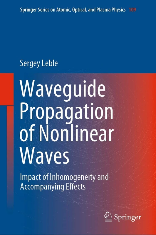 Waveguide Propagation of Nonlinear Waves: Impact of Inhomogeneity and Accompanying Effects: 109 (Springer Series on Atomic, Optical, and Plasma Physics, 109)
