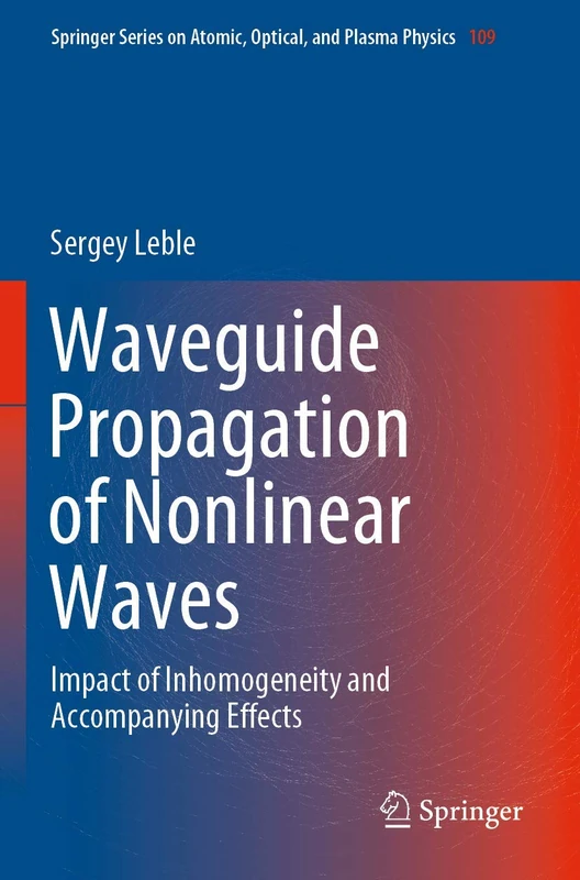 Waveguide Propagation of Nonlinear Waves: Impact of Inhomogeneity and Accompanying Effects: 109 (Springer Series on Atomic, Optical, and Plasma Physics, 109)