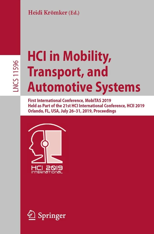 HCI in Mobility, Transport, and Automotive Systems: First International Conference, MobiTAS 2019, Held as Part of the 21st HCI International ... (Lecture Notes in Computer Science, 11596)