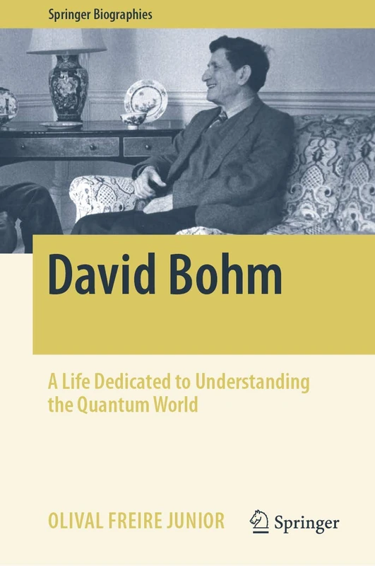 David Bohm: A Life Dedicated to Understanding the Quantum World (Springer Biographies)