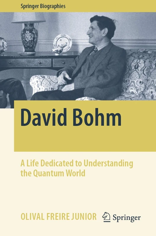 David Bohm: A Life Dedicated to Understanding the Quantum World (Springer Biographies)